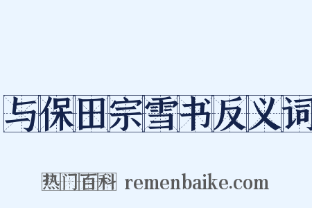 与保田宗雪书反义词是什么意思的图片